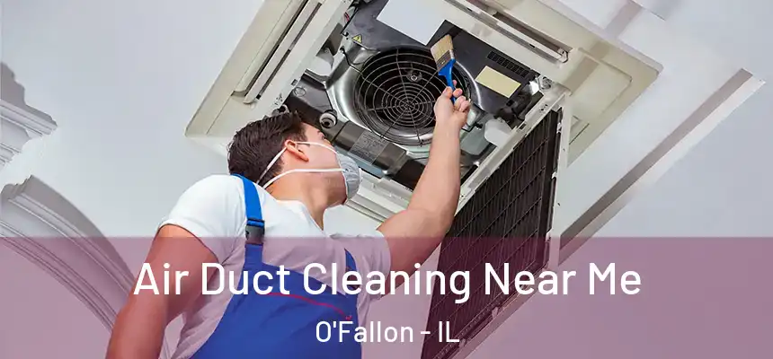  Air Duct Cleaning Near Me O'Fallon - IL