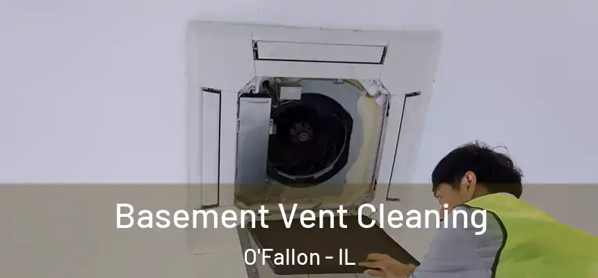  Basement Vent Cleaning O'Fallon - IL