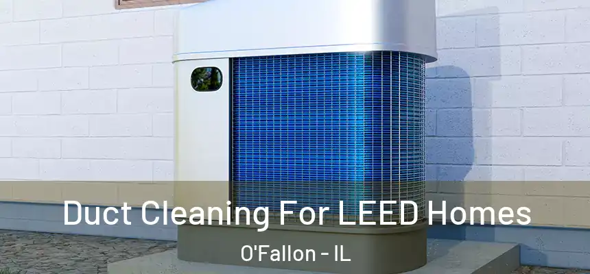  Duct Cleaning For LEED Homes O'Fallon - IL